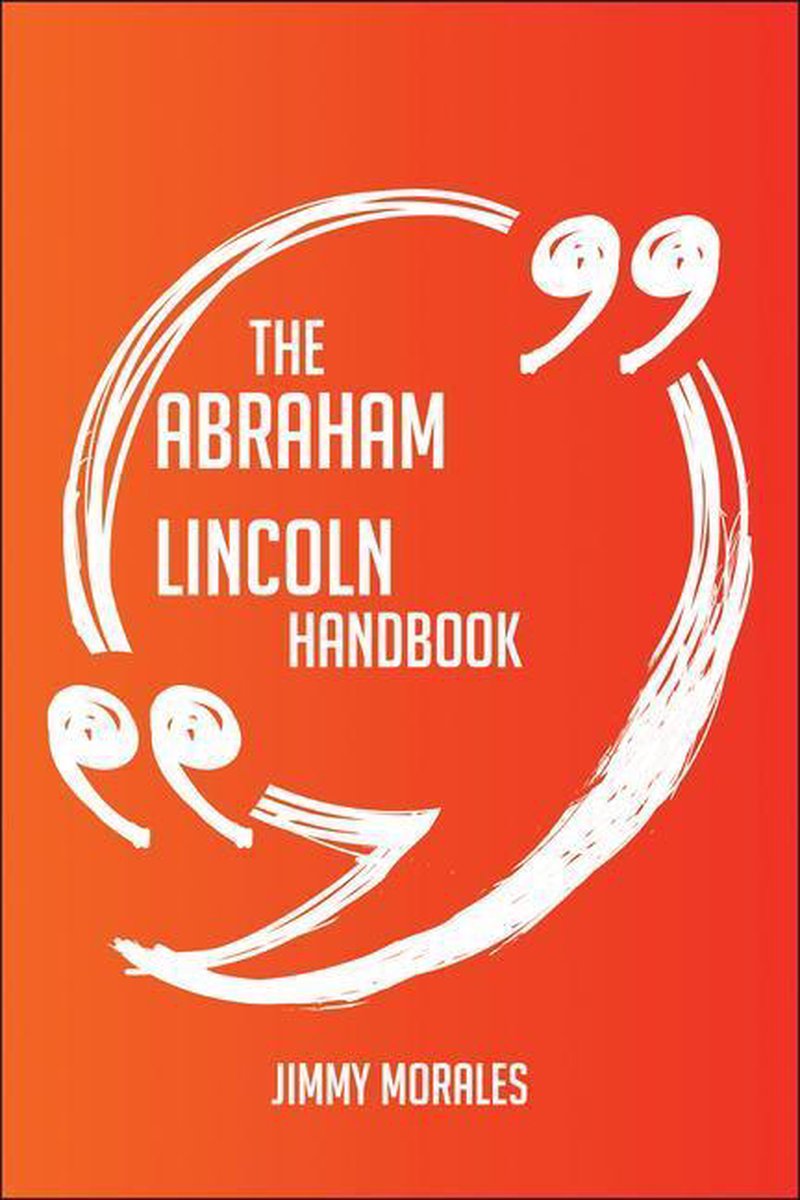 The abraham lincoln handbook - everything you need to know about abraham lincoln