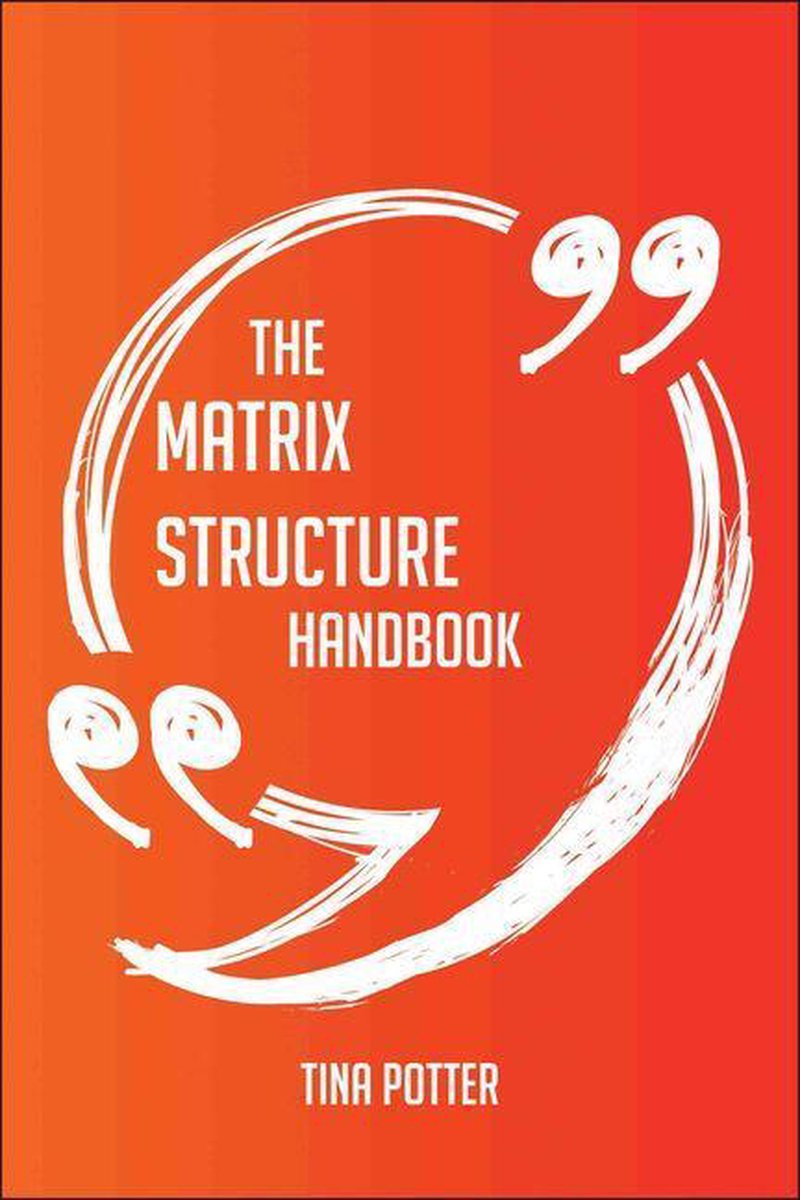The matrix structure handbook - everything you need to know about matrix structure